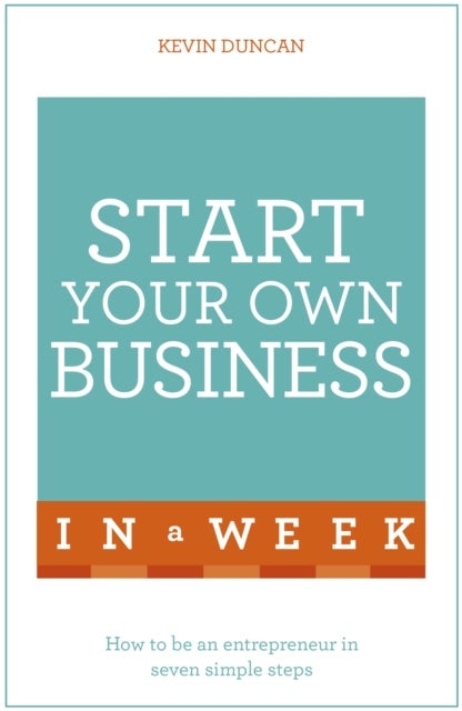 Start Your Own Business in a Week - How To Be An Entrepreneur In Seven Simple Steps
