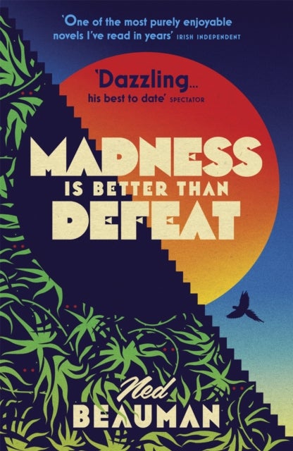 Madness is Better than Defeat - 'Beauman writes with rare and bizarre brilliance' SUNDAY TELEGRAPH
