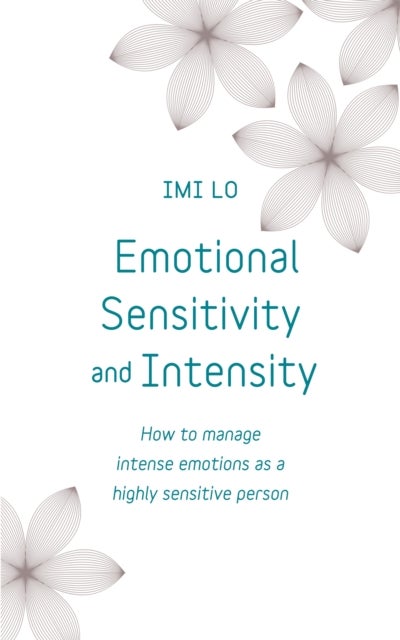 Emotional Sensitivity and Intensity - How to manage intense emotions as a highly sensitive person - learn more about yourself with this life-changing self help book