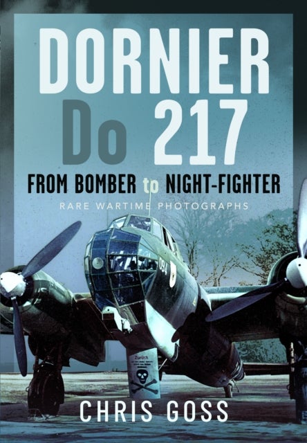 Dornier Do 217 - From Bomber to Night-Fighter: Rare Wartime Photographs