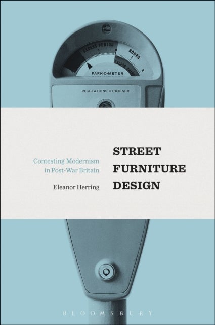Street Furniture Design - Contesting Modernism in Post-War Britain
