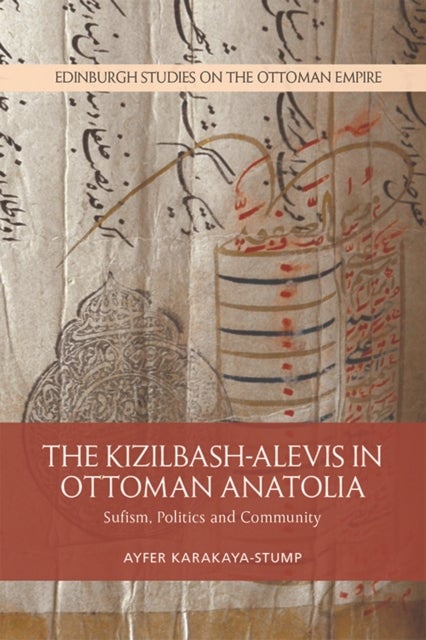 The Kizilbash-Alevis in Ottoman Anatolia - Sufism, Politics and Community