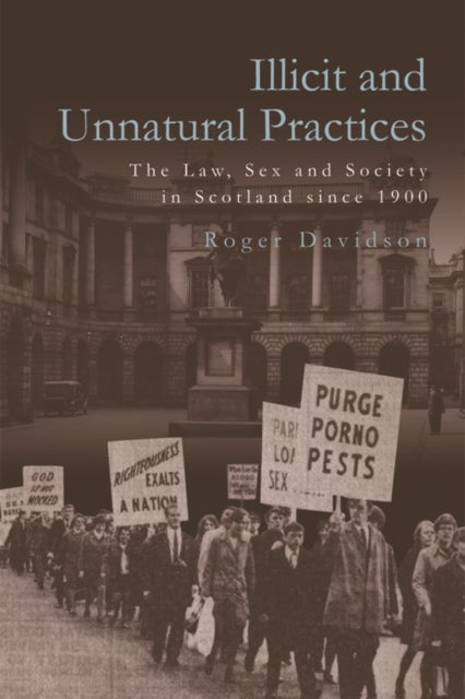 Illicit and Unnatural Practices - The Law, Sex and Society in Scotland since 1900