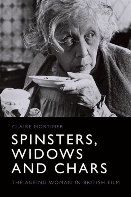 Spinsters, Widows and Chars - The Ageing Woman in British Film