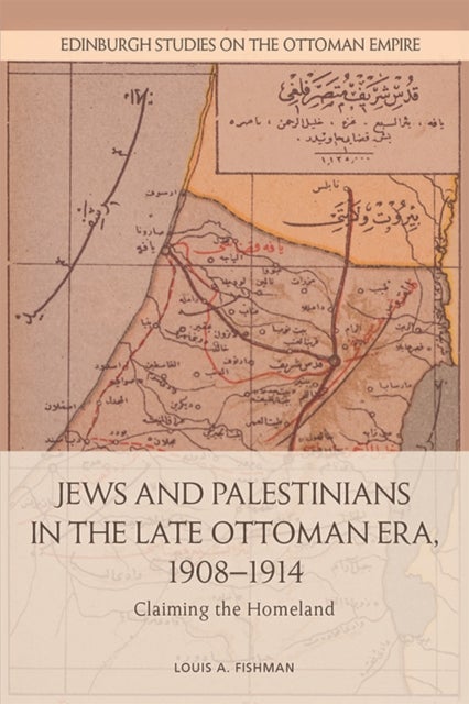 Jews and Palestinians in the Late Ottoman Era - Claiming the Homeland