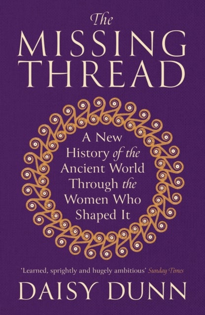 Missing Thread - A New History of the Ancient World Through the Women Who Shaped It