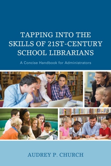 Tapping into the Skills of 21st-Century School Librarians - A Concise Handbook for Administrators