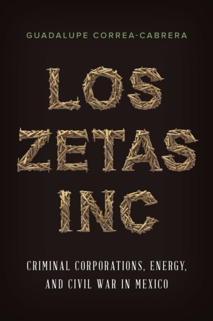 Los Zetas Inc. - Criminal Corporations, Energy, and Civil War in Mexico