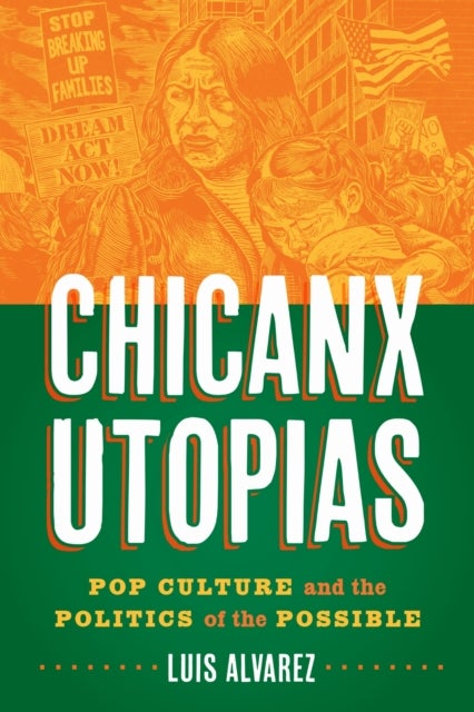 Chicanx Utopias - Pop Culture and the Politics of the Possible