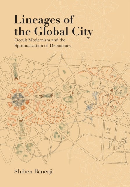 Lineages of the Global City - Occult Modernism and the Spiritualization of Democracy