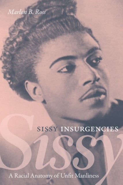 Sissy Insurgencies - A Racial Anatomy of Unfit Manliness