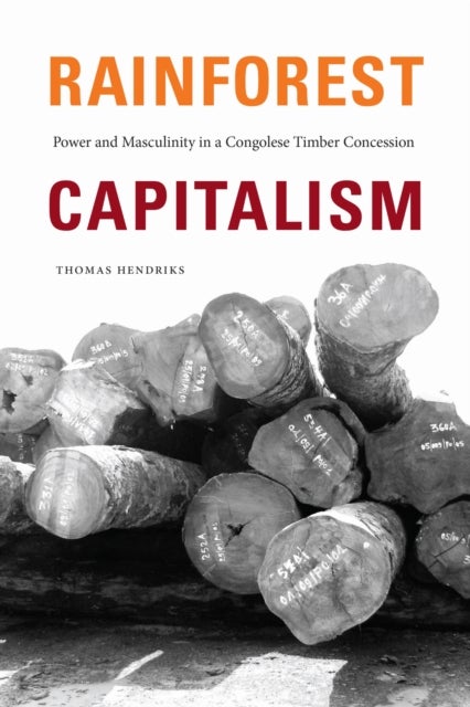 Rainforest Capitalism - Power and Masculinity in a Congolese Timber Concession