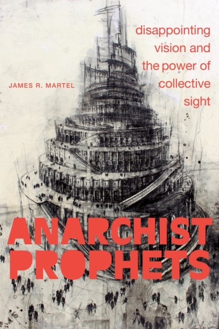 Anarchist Prophets - Disappointing Vision and the Power of Collective Sight