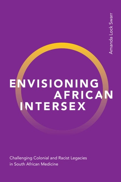 Envisioning African Intersex - Challenging Colonial and Racist Legacies in South African Medicine