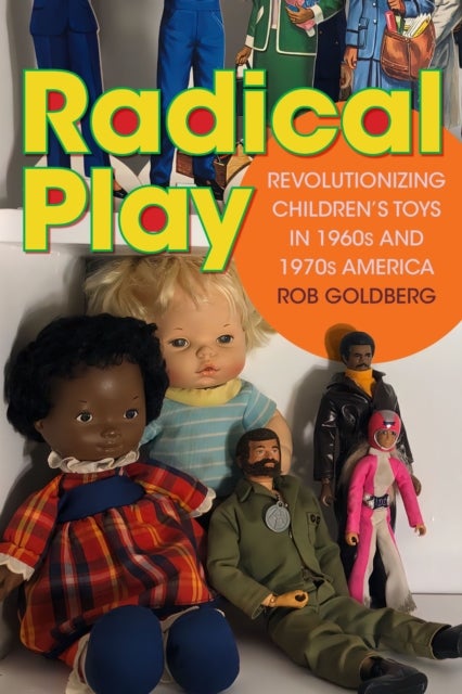 Radical Play - Revolutionizing Children's Toys in 1960s and 1970s America