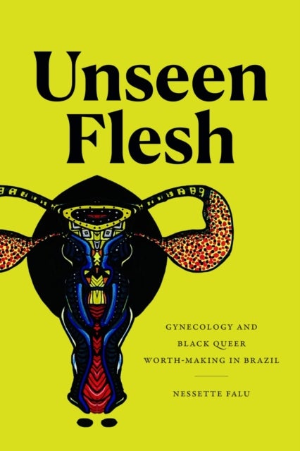 Unseen Flesh - Gynecology and Black Queer Worth-Making in Brazil