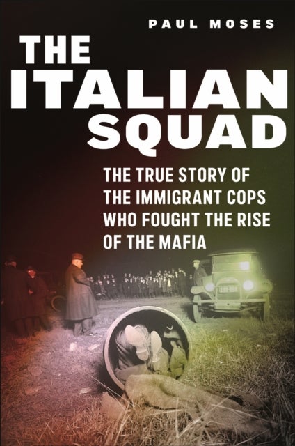The Italian Squad - The True Story of the Immigrant Cops Who Fought the Rise of the Mafia