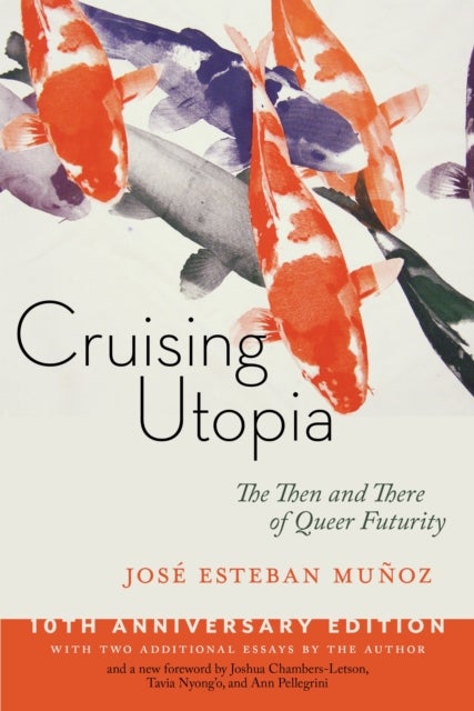 Cruising Utopia, 10th Anniversary Edition - The Then and There of Queer Futurity