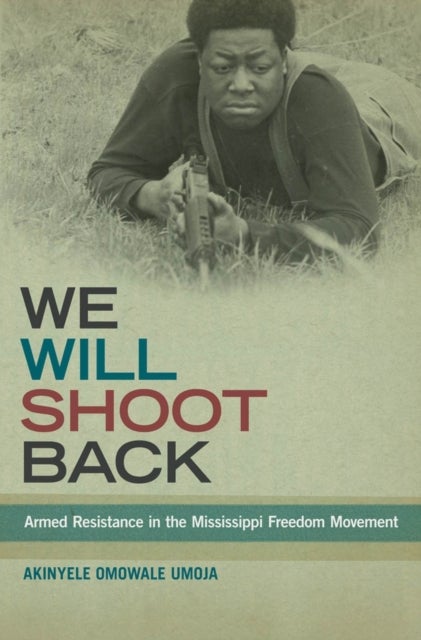 We Will Shoot Back - Armed Resistance in the Mississippi Freedom Movement