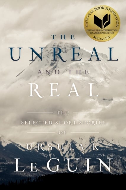 The Unreal and the Real - The Selected Short Stories of Ursula K. Le Guin