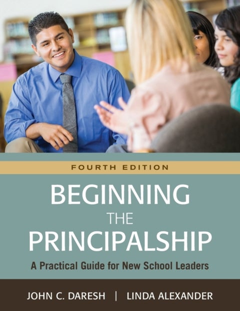 Beginning the Principalship - A Practical Guide for New School Leaders