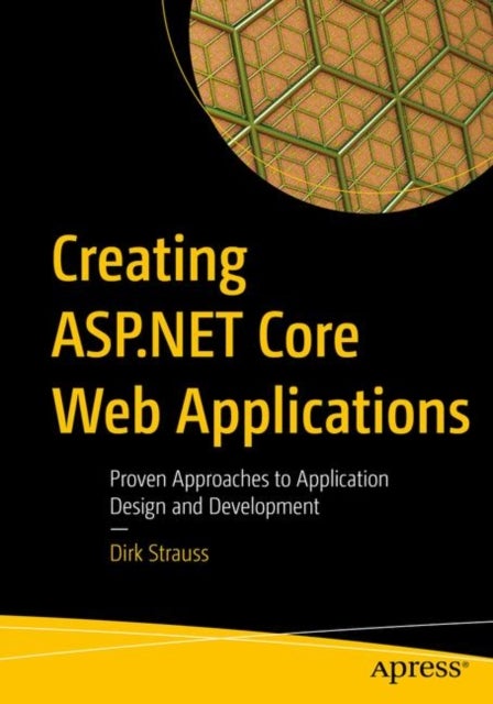 Creating ASP.NET Core Web Applications - Proven Approaches to Application Design and Development