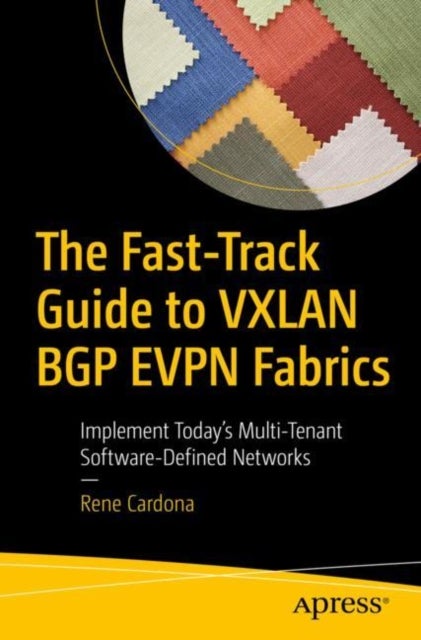 The Fast-Track Guide to VXLAN BGP EVPN Fabrics - Implement Today’s Multi-Tenant Software-Defined Networks