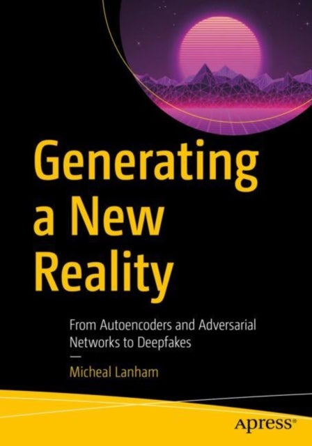 Generating a New Reality - From Autoencoders and Adversarial Networks to Deepfakes