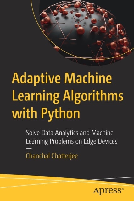 Adaptive Machine Learning Algorithms with Python - Solve Data Analytics and Machine Learning Problems on Edge Devices