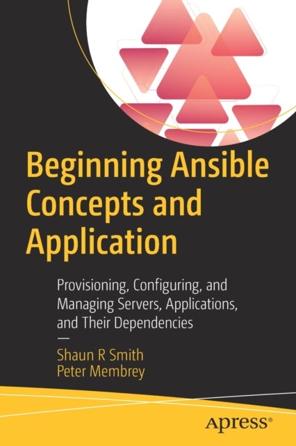 Beginning Ansible Concepts and Application - Provisioning, Configuring, and Managing Servers, Applications, and Their Dependencies