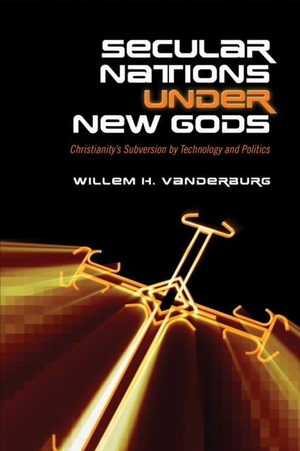 Secular Nations Under New Gods - Christianity's Subversion by Technology and Politics