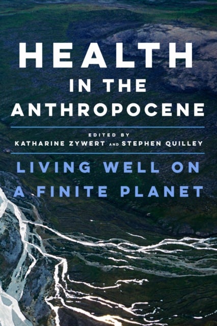 Health in the Anthropocene - Living Well on a Finite Planet