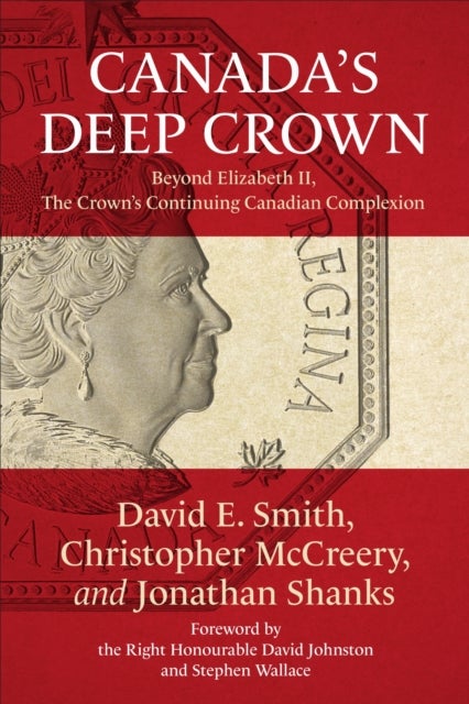 Canada's Deep Crown - Beyond Elizabeth II, the Crown's Continuing Canadian Complexion