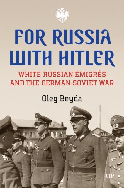 For Russia with Hitler - White Russian Emigres and the German-Soviet War