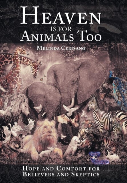 Heaven Is for Animals Too - Hope and Comfort for Believers and Skeptics