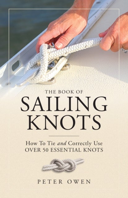 Book of Sailing Knots - How To Tie And Correctly Use Over 50 Essential Knots