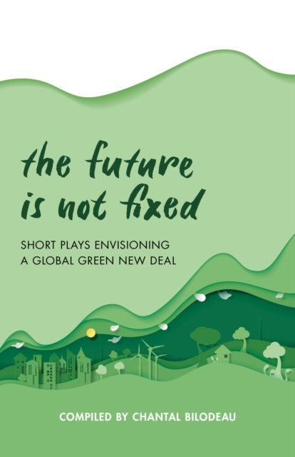 Future Is Not Fixed - Short Plays Envisioning a Global Green New Deal