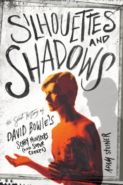 Silhouettes And Shadows - The Secret History of David Bowie’s Scary Monsters (And Super Creeps)
