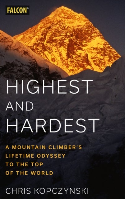 Highest and Hardest - A Mountain Climber’s Lifetime Odyssey to the Top of the World