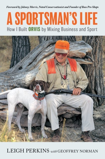 A Sportsman''s Life - How I Built Orvis by Mixing Business and Sport