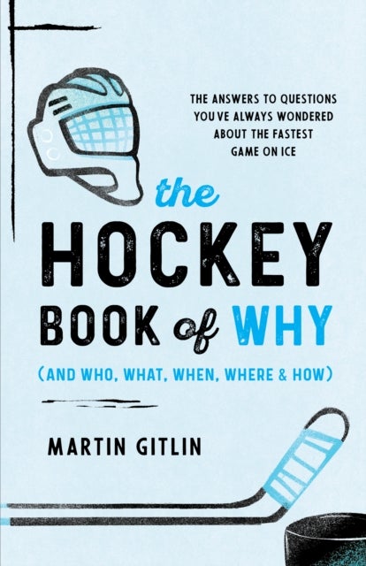 The Hockey Book of Why (and Who, What, When, Where, and How) - The Answers to Questions You've Always Wondered about the Fastest Game on Ice