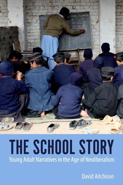 The School Story - Young Adult Narratives in the Age of Neoliberalism