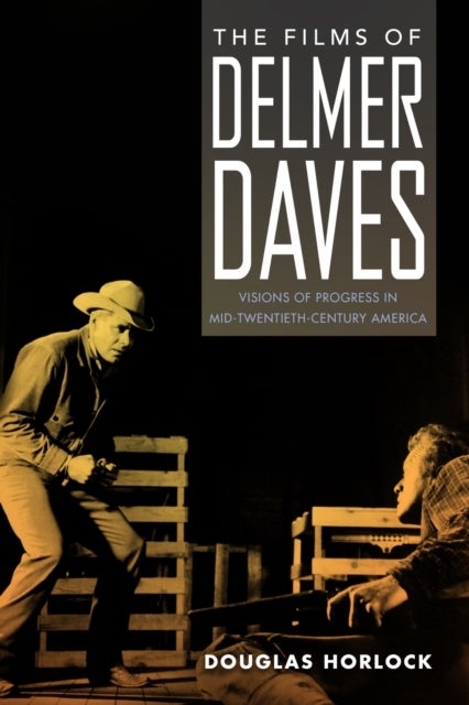 Films of Delmer Daves - Visions of Progress in Mid-Twentieth-Century America