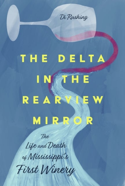 Delta in the Rearview Mirror - The Life and Death of Mississippi's First Winery