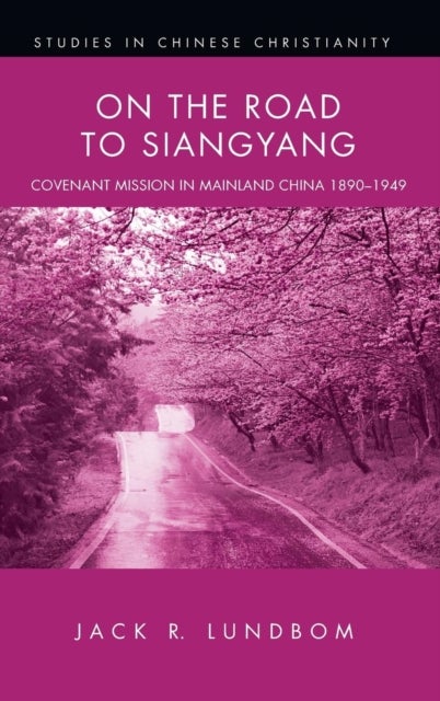 On the Road to Siangyang - Covenant Mission in Mainland China 1890-1949