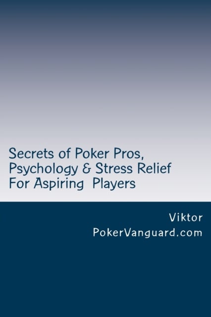 Secrets of Poker Pros, Psychology & Stress Relief for Aspiring Poker Players - Features a Primer on Psychology and fast stress relief for poker players. For both live and online players.