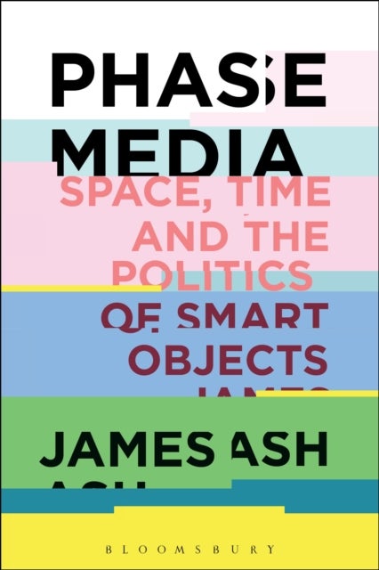 Phase Media - Space, Time and the Politics of Smart Objects
