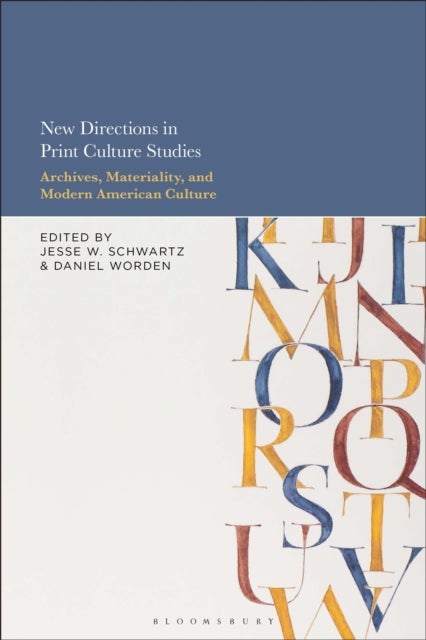 New Directions in Print Culture Studies - Archives, Materiality, and Modern American Culture