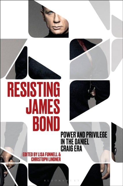 Resisting James Bond - Power and Privilege in the Daniel Craig Era