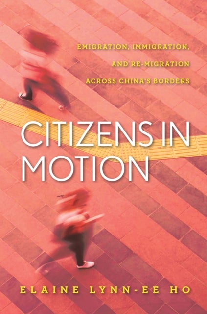 Citizens in Motion - Emigration, Immigration, and Re-migration Across China's Borders